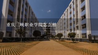 重庆三峡职业学院怎么样