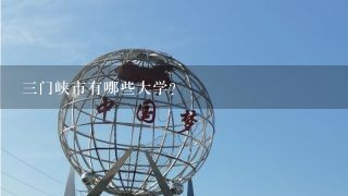 三门峡市有哪些大学？