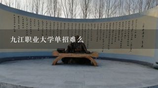 九江职业大学单招难么