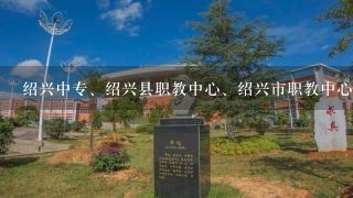 绍兴中专、绍兴县职教中心、绍兴市职教中心哪个更好