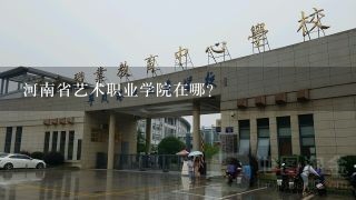 河南省艺术职业学院在哪？