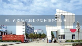 四川西南航空职业学院校服是军服吗