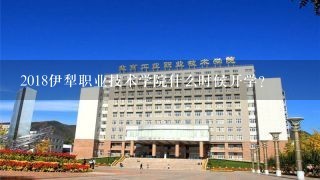 2018伊犁职业技术学院什么时候开学?