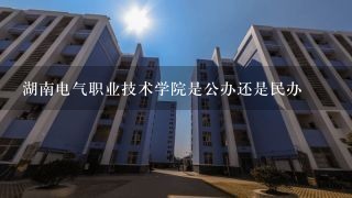 湖南电气职业技术学院是公办还是民办