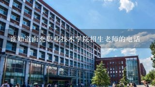 谁知道南充职业技术学院招生老师的电话