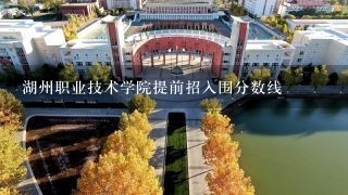 湖州职业技术学院提前招入围分数线