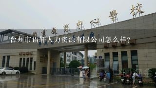 台州市语轩人力资源有限公司怎么样？