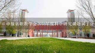 申报省职教学会2016年度科学研究课题属于什么级别