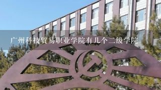 广州科技贸易职业学院有几个二级学院