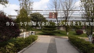 作为一个学幼师专业的，怎么写职业生涯规划呢？