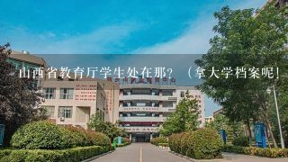 山西省教育厅学生处在那？（拿大学档案呢！）