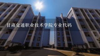 甘肃交通职业技术学院专业代码