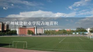 广州城建职业学院占地面积