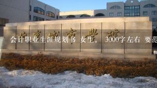 会计职业生涯规划书 女生。 3000字左右 要范文