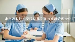永州职业技术学院幼儿发展与健康管理专业可以专升本吗？