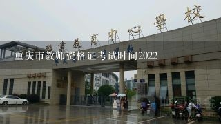 重庆市教师资格证考试时间2022