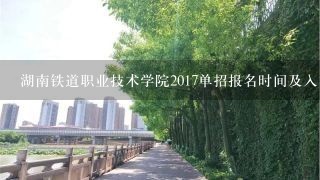 湖南铁道职业技术学院2017单招报名时间及入口 单招