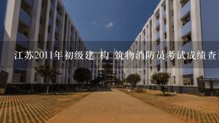 江苏2011年初级建 构 筑物消防员考试成绩查询