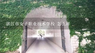 湛江市女子职业技术学校 怎么样