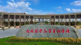 汉中市南郑区职业教育中心是属于高中学校吗?可以升