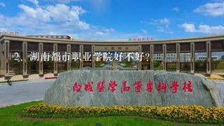 湖南都市职业学院好不好？