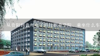 从贵阳到贵州电子科技职业学院，乘坐什么车比较合适