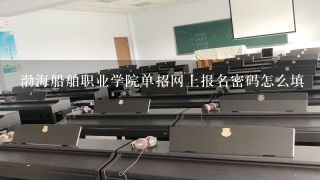 渤海船舶职业学院单招网上报名密码怎么填