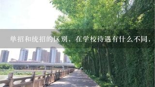 单招和统招的区别，在学校待遇有什么不同，将来就业有什么不同，毕业证有什么不同!