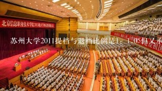 苏州大学2011提档与退档比例是1：<br/>1、05但又承诺只要专业服从不会退档 那如何保证50%的退档率