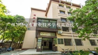 广州2016中专职业技术学校英语统考