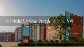 邢台职业技术学院 河北省 邢台市 专科