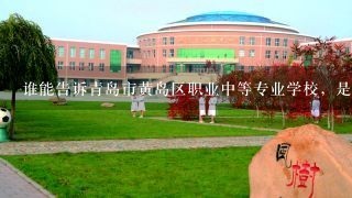 谁能告诉青岛市黄岛区职业中等专业学校，是什么学校