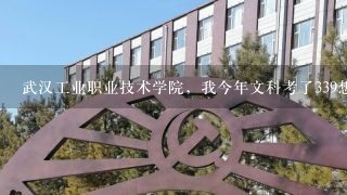 武汉工业职业技术学院，我今年文科考了339想去学物流专业，能上吗