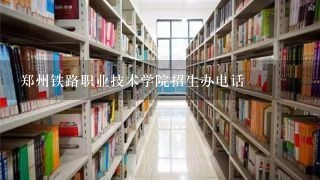 郑州铁路职业技术学院招生办电话