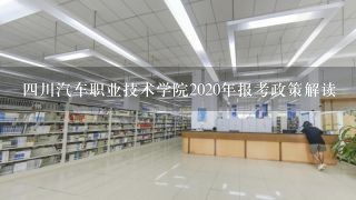 四川汽车职业技术学院2020年报考政策解读