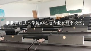 淮北职业技术学院的机电专业在哪个校区？