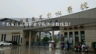 石家庄法商职业学院09分数线急！