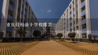 重庆技校前十学校排名