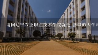 请问辽宁农业职业技术学院就是 营口的大学是在，东南西北哪一面啊？