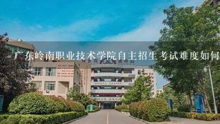广东岭南职业技术学院自主招生考试难度如何？