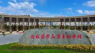 黄河水利职业技术学院 招聘教师都考什么内容