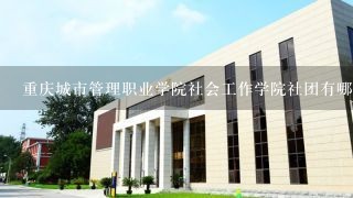 重庆城市管理职业学院社会工作学院社团有哪些