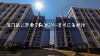 厦门演艺职业学院2020年报考政策解读