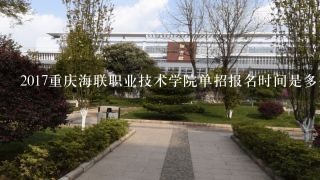 2017重庆海联职业技术学院单招报名时间是多久？？