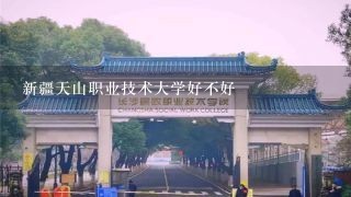 新疆天山职业技术大学好不好