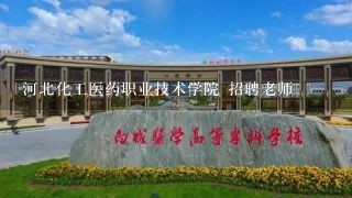 河北化工医药职业技术学院 招聘老师