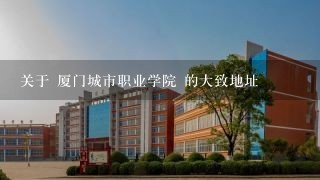 关于 厦门城市职业学院 的大致地址