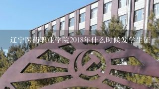 辽宁医药职业学院2018年什么时候发学生证