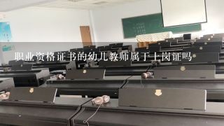 职业资格证书的幼儿教师属于上岗证吗