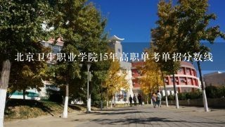 北京卫生职业学院15年高职单考单招分数线